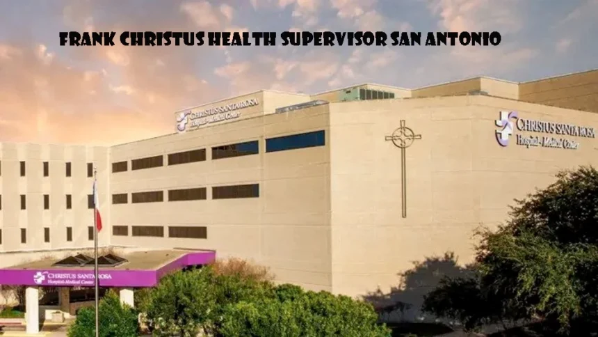 Frank Christus Health Supervisor San Antonio